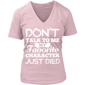 Don't talk to me my favorite character just died V-neck